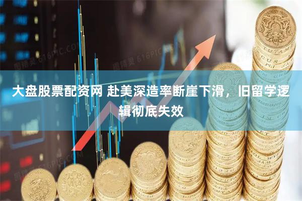 大盘股票配资网 赴美深造率断崖下滑，旧留学逻辑彻底失效